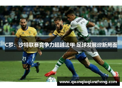 C罗：沙特联赛竞争力超越法甲 足球发展迎新局面