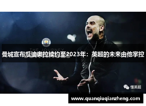 曼城宣布瓜迪奥拉续约至2023年：英超的未来由他掌控