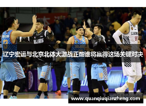 辽宁宏运与北京北体大激战正酣谁将赢得这场关键对决
