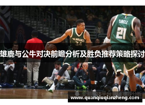 雄鹿与公牛对决前瞻分析及胜负推荐策略探讨